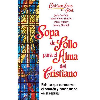 Sopa de Pollo Para Alma del Cristiano - (Chicken Soup for the Soul) by  Jack Canfield & Mark Victor Hansen & Patty Aubrey & Nancy Mitchell
