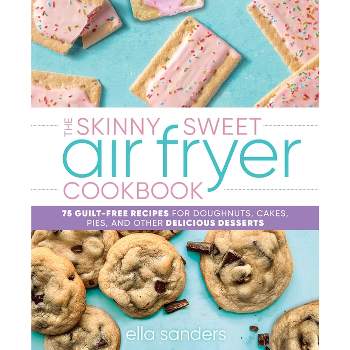 The Skinny Sweet Air Fryer Cookbook - by  Ella Sanders (Hardcover)