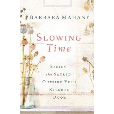 Slowing Time - by  Barbara Mahany (Paperback)