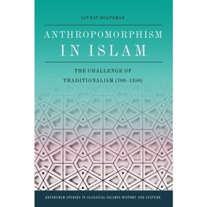 Anthropomorphism in Islam - (Edinburgh Studies in Classical Islamic History and Culture) by  Livnat Holtzman (Paperback) - 1 of 1