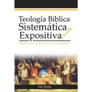 Teología Bíblica Sistemática Y Expositiva - by  Félix Muñoz (Paperback) - 1 of 1