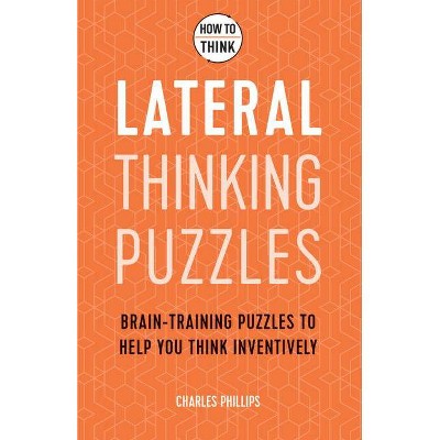 How to Think: Lateral Puzzles - by  Charles Phillips (Paperback)