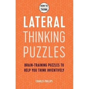 How to Think: Lateral Puzzles - by  Charles Phillips (Paperback) - 1 of 1