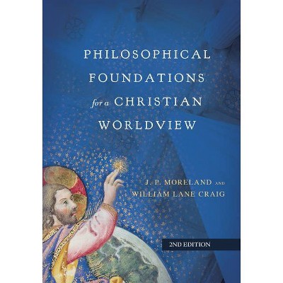 Philosophical Foundations for a Christian Worldview - 2nd Edition by  J P Moreland & William Lane Craig (Hardcover)