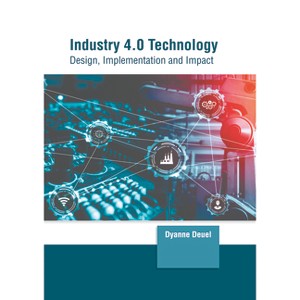 Industry 4.0 Technology: Design, Implementation and Impact - by  Dyanne Deuel (Hardcover) - 1 of 1
