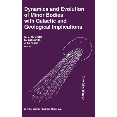 Dynamics and Evolution of Minor Bodies with Galactic and Geological Implications - by  S Yabushita & J Henrard (Hardcover)