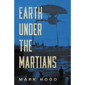 Earth Under The Martians - by  Mark Hood (Paperback) - 1 of 1