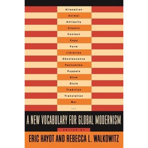 A New Vocabulary for Global Modernism - (Modernist Latitudes) by  Eric Hayot & Rebecca Walkowitz (Paperback) - 1 of 1