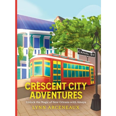 Crescent City Adventures - by  Lynn Arceneaux (Hardcover)