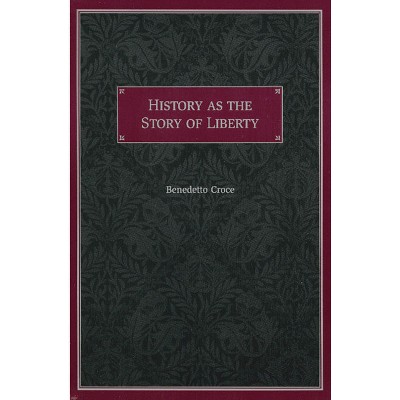 History as the Story of Liberty - by  Benedetto Croce (Paperback)