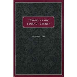 History as the Story of Liberty - by  Benedetto Croce (Paperback) - 1 of 1