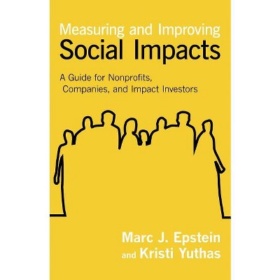 Measuring and Improving Social Impacts - by  Marc J Epstein & Kristi Yuthas (Hardcover)
