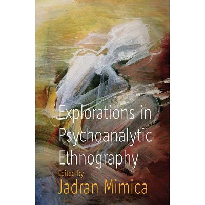 Explorations in Psychoanalytic Ethnography - by  Jadran Mimica (Paperback)