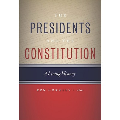 The Presidents and the Constitution - by  Ken Gormley (Hardcover)