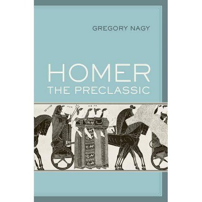 Homer the Preclassic, 67 - (Sather Classical Lectures) by  Gregory Nagy (Paperback)