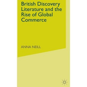 British Discovery Literature and the Rise of Global Commerce - by  A Neill (Hardcover) - 1 of 1