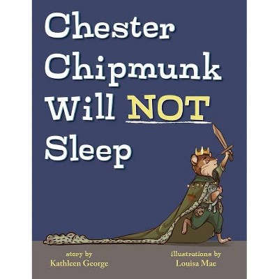 Chester Chipmunk Will Not Sleep - by  Kathleen George (Hardcover)