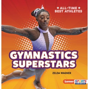 Gymnastics Superstars - (All-Time Best Athletes (Lerner Sports Rookie)) by  Zelda Wagner (Paperback) - 1 of 1
