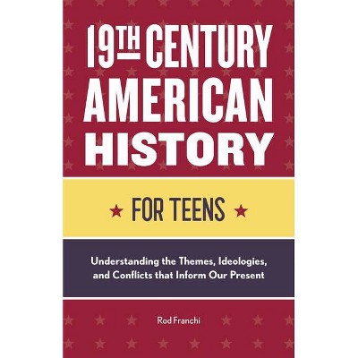 19th Century American History for Teens - by  Rod Franchi (Paperback)