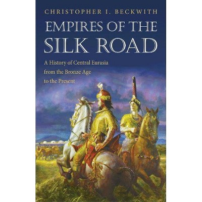 Empires of the Silk Road - by  Christopher I Beckwith (Paperback)