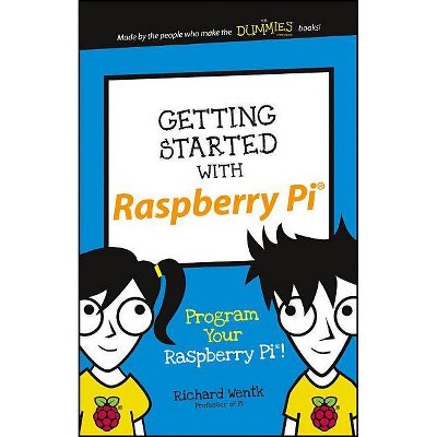 Getting Started with Raspberry Pi - (Dummies Junior) by  Richard Wentk (Paperback)