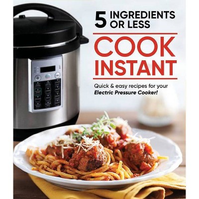 Cook Instant 5 Ingredients or Less - by  Publications International Ltd (Hardcover)