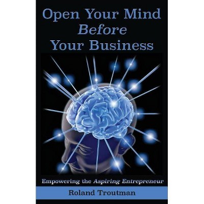 Open your mind before your business - (Rt1) by  Roland E Troutman (Paperback)