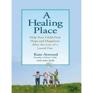 A Healing Place - by  Kathryn Atwood & John Kelly (Paperback) - 1 of 1