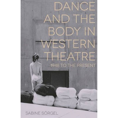 Dance and the Body in Western Theatre - by  Sabine Sörgel (Paperback)