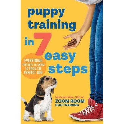 Puppy Training in 7 Easy Steps - by  Mark Van Wye (Paperback)