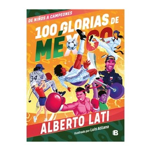 100 Glorias de México: de Niños a Campeones / 100 Sources of Mexican Pride - by  Alberto Lati (Paperback) - 1 of 1