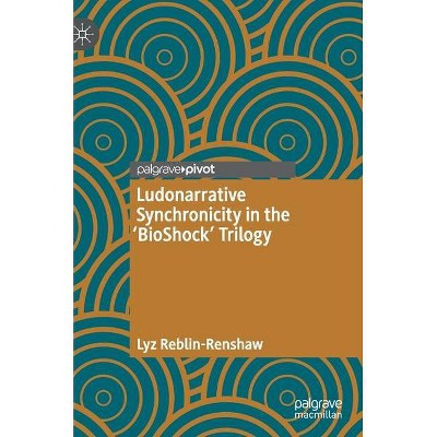 Ludonarrative Synchronicity in the 'Bioshock' Trilogy - by  Lyz Reblin-Renshaw (Hardcover)