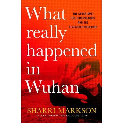 What Really Happened in Wuhan - by  Sharri Markson (Hardcover)