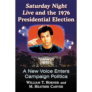 Saturday Night Live and the 1976 Presidential Election - by  William T Horner & M Heather Carver (Paperback) - 1 of 1
