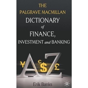 The Palgrave MacMillan Dictionary of Finance, Investment and Banking - by  E Banks (Hardcover) - 1 of 1