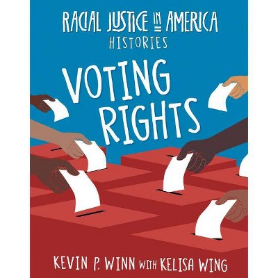 Voting Rights - (21st Century Skills Library: Racial Justice in America: Histories) by  Kevin P Winn & Kelisa Wing (Paperback)