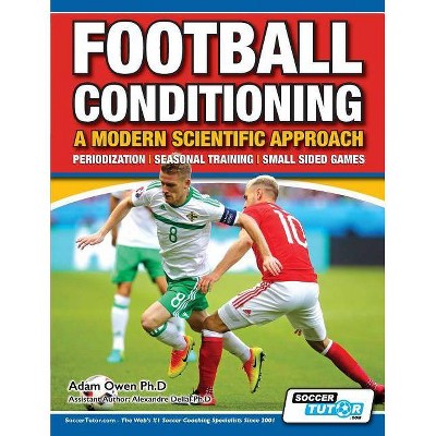 Football Conditioning A Modern Scientific Approach - (Football Conditioning a Modern Scientific Approach) by  Adam Owen Ph D (Paperback)