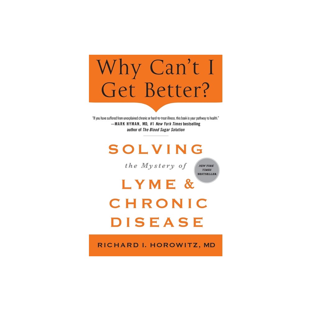 Why Cant I Get Better? Solving the Mystery of Lyme and Chronic D - by Richard Horowitz (Paperback)