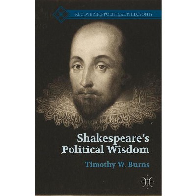 Shakespeare's Political Wisdom - (Recovering Political Philosophy) 2nd Edition by  T Burns (Paperback)
