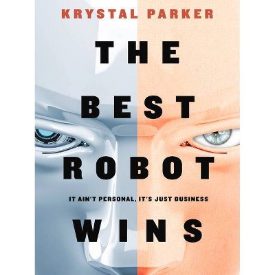 The Best Robot Wins - by  Krystal Parker (Hardcover)