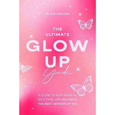 The Ultimate Glow Up Guide - by  Elicia Goguen (Paperback)