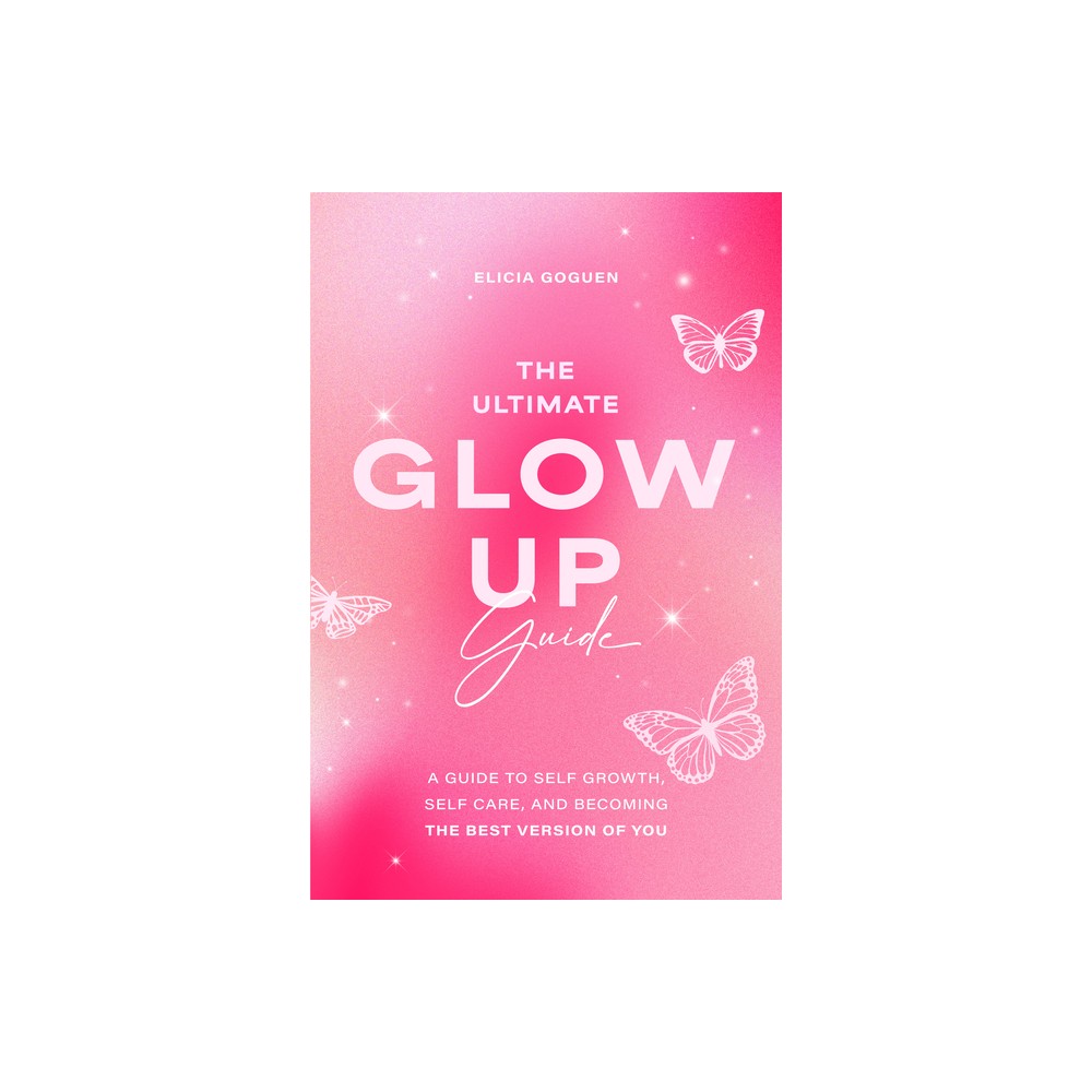 The Ultimate Glow Up Guide - by Elicia Goguen (Paperback)