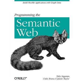 Programming the Semantic Web - by  Toby Segaran & Colin Evans & Jamie Taylor (Paperback)