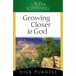Growing Closer to God - (31-Day Experiment) by  Dick Purnell (Paperback)