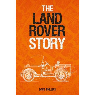The Land Rover Story - by  Dave Phillips (Hardcover)