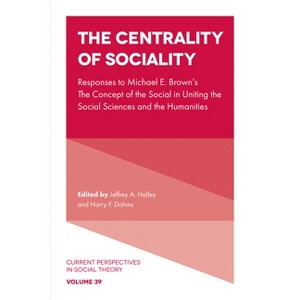 The Centrality of Sociality - (Current Perspectives in Social Theory) by  Jeffrey A Halley & Harry F Dahms (Hardcover) - 1 of 1