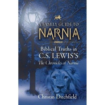 A Family Guide to Narnia - by  Christin Ditchfield (Paperback)