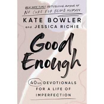 Good Enough - by Kate Bowler & Jessica Richie (Hardcover)