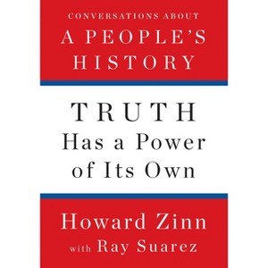 Truth Has a Power of Its Own - by  Howard Zinn & Ray Suarez (Hardcover) - 1 of 1