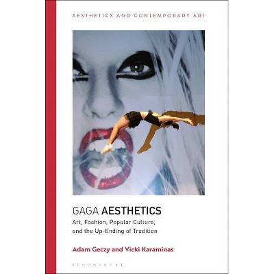 Gaga Aesthetics - (Aesthetics and Contemporary Art) by  Adam Geczy & Vicki Karaminas (Hardcover)